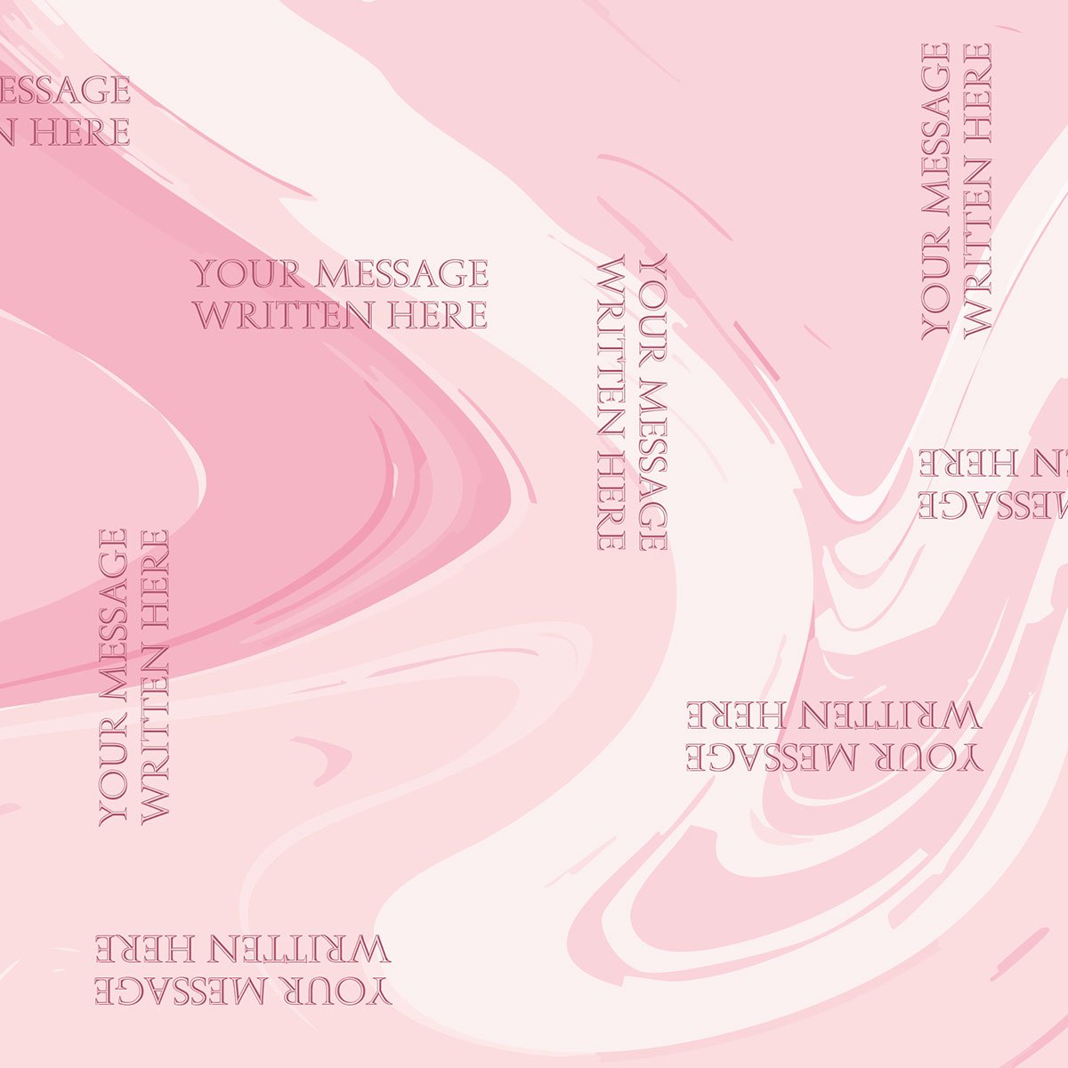 Pink and white liquid marble or swirl texture with repeated placeholder text reading "YOUR MESSAGE WRITTEN HERE" positioned at various angles